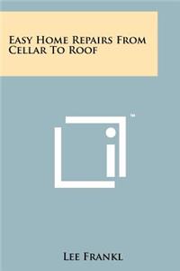 Easy Home Repairs from Cellar to Roof