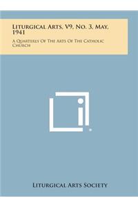 Liturgical Arts, V9, No. 3, May, 1941: A Quarterly of the Arts of the Catholic Church