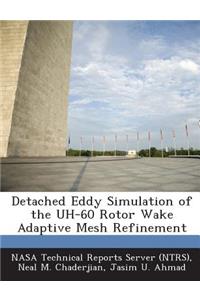 Detached Eddy Simulation of the Uh-60 Rotor Wake Adaptive Mesh Refinement