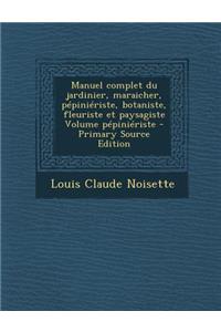 Manuel Complet Du Jardinier, Maraicher, Pepinieriste, Botaniste, Fleuriste Et Paysagiste Volume Pepinieriste