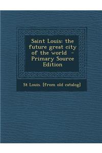 Saint Louis: The Future Great City of the World