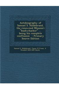 Autobiography of Samuel S. Hildebrand, the Renowned Missouri Bushwhacker ... Being His Complete Confession
