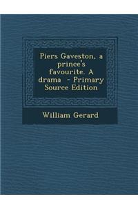 Piers Gaveston, a Prince's Favourite. a Drama