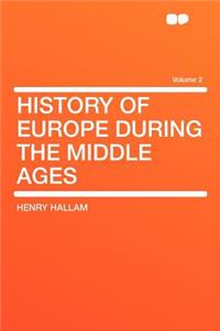 History of Europe During the Middle Ages Volume 2