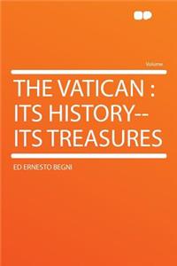 The Vatican: Its History--Its Treasures