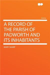 A Record of the Parish of Padworth and Its Inhabitants