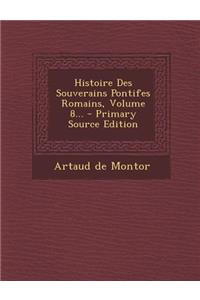 Histoire Des Souverains Pontifes Romains, Volume 8...