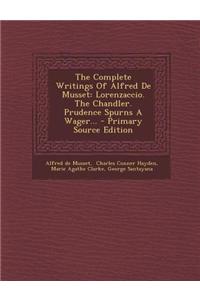 The Complete Writings of Alfred de Musset: Lorenzaccio. the Chandler. Prudence Spurns a Wager... - Primary Source Edition