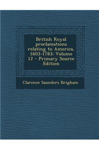 British Royal Proclamations Relating to America, 1603-1783; Volume 12 - Primary Source Edition