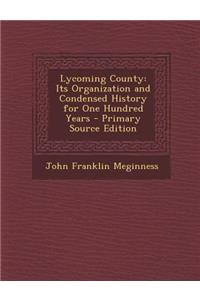 Lycoming County: Its Organization and Condensed History for One Hundred Years