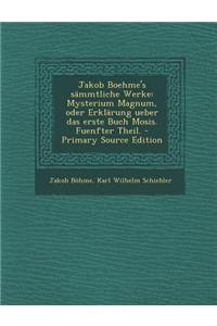 Jakob Boehme's Sammtliche Werke: Mysterium Magnum, Oder Erklarung Ueber Das Erste Buch Mosis. Fuenfter Theil.