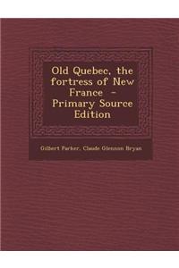 Old Quebec, the Fortress of New France