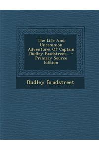 The Life and Uncommon Adventures of Captain Dudley Bradstreet...