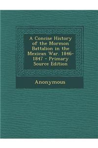 A Concise History of the Mormon Battalion in the Mexican War. 1846-1847 - Primary Source Edition