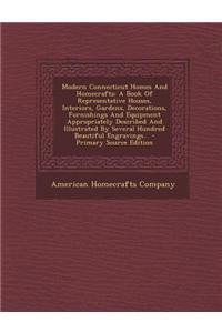 Modern Connecticut Homes and Homecrafts: A Book of Representative Houses, Interiors, Gardens, Decorations, Furnishings and Equipment Appropriately Des