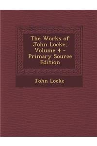 The Works of John Locke, Volume 4 - Primary Source Edition