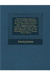 Field Genealogy: Being the Record of All the Field Family in America, Whose Ancestors Were in This Country Prior to 1700, Volume 1