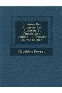 Histoire Des Albigeois: Les Albigeois Et L'Inquisition, Volume 1