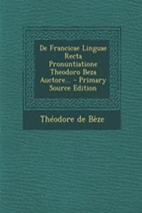de Francicae Linguae Recta Pronuntiatione Theodoro Beza Auctore... - Primary Source Edition