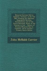 Memorial Exercises Held in Castleton, Vermont, in the Year 1885: Including the Addresses, Biographical Sketches, Reminiscences, List of the Graves Decorated, Roster of the Veterans in Line ... History of Previous Memorial Days in Castleton, and an