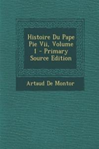 Histoire Du Pape Pie VII, Volume 1 - Primary Source Edition