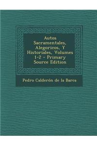 Autos Sacramentales, Alegoricos, y Historiales, Volumes 1-2