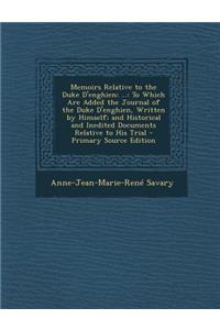 Memoirs Relative to the Duke D'Enghien; ...: To Which Are Added the Journal of the Duke D'Enghien, Written by Himself; And Historical and Inedited Documents Relative to His Trial