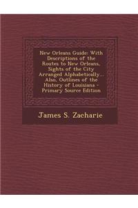 New Orleans Guide: With Descriptions of the Routes to New Orleans, Sights of the City Arranged Alphabetically... Also, Outlines of the Hi