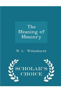 The Meaning of Masonry - Scholar's Choice Edition