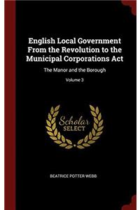 English Local Government From the Revolution to the Municipal Corporations Act: The Manor and the Borough; Volume 3
