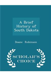 A Brief History of South Dakota - Scholar's Choice Edition