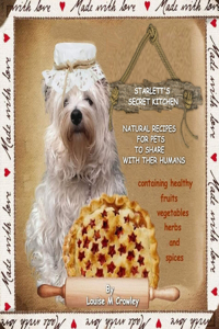 Starlett's Secret Kitchen Natural Recipes for Pets to Share with Their Humans