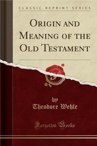 Origin and Meaning of the Old Testament (Classic Reprint)