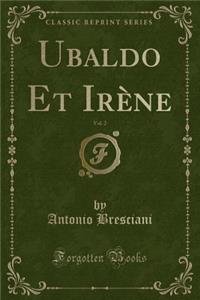 Ubaldo Et Irï¿½ne, Vol. 2 (Classic Reprint)