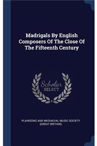 Madrigals By English Composers Of The Close Of The Fifteenth Century