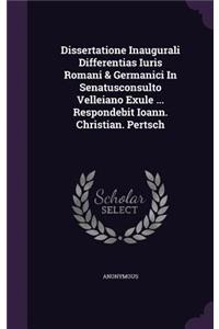 Dissertatione Inaugurali Differentias Iuris Romani & Germanici in Senatusconsulto Velleiano Exule ... Respondebit Ioann. Christian. Pertsch