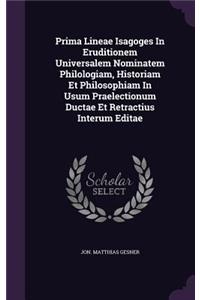 Prima Lineae Isagoges In Eruditionem Universalem Nominatem Philologiam, Historiam Et Philosophiam In Usum Praelectionum Ductae Et Retractius Interum Editae