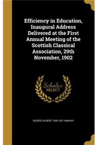 Efficiency in Education, Inaugural Address Delivered at the First Annual Meeting of the Scottish Classical Association, 29th November, 1902