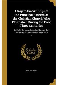 A Key to the Writings of the Principal Fathers of the Christian Church Who Flourished During the First Three Centuries