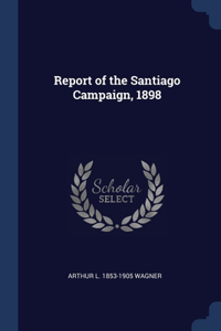 Report of the Santiago Campaign, 1898