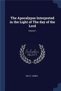 The Apocalypse Interpreted in the Light of The day of the Lord; Volume 1