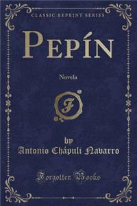 Pepï¿½n: Novela (Classic Reprint)