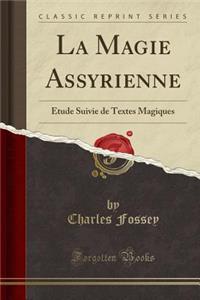 La Magie Assyrienne: Ã?tude Suivie de Textes Magiques (Classic Reprint)