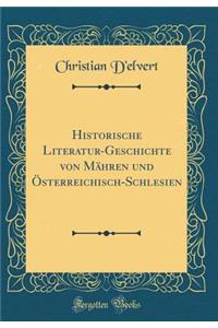 Historische Literatur-Geschichte Von M�hren Und �s̈terreichisch-Schlesien (Classic Reprint)