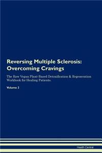 Reversing Multiple Sclerosis: Overcoming Cravings the Raw Vegan Plant-Based Detoxification & Regeneration Workbook for Healing Patients. Volume 3