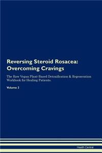 Reversing Steroid Rosacea: Overcoming Cravings the Raw Vegan Plant-Based Detoxification & Regeneration Workbook for Healing Patients. Volume 3