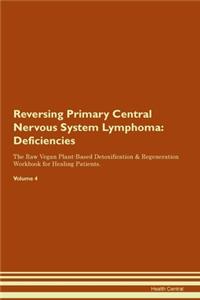 Reversing Primary Central Nervous System Lymphoma: Deficiencies The Raw Vegan Plant-Based Detoxification & Regeneration Workbook for Healing Patients.Volume 4