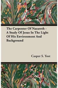 The Carpenter of Nazareth - A Study of Jesus in the Light of His Environment and Background