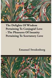 The Delights Of Wisdom Pertaining To Conjugial Love - The Pleasures Of Insanity Pertaining To Scortatory Love