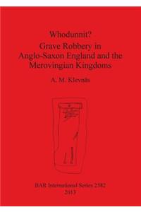 Whodunnit Grave Robbery in Anglo-Saxon England and the Merovingian Kingdoms